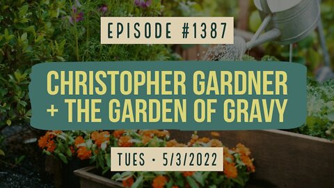 #1387 Christopher Gardener & The Garden Of Gravy