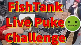 FishTank Live Puke Challenge