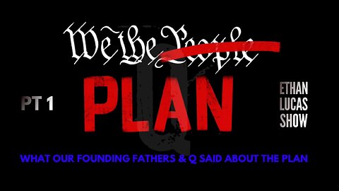 WE THE (PEOPLE ARE THE) PLAN: What Our Founding Fathers & Q Said About the Plan (Pt 3)