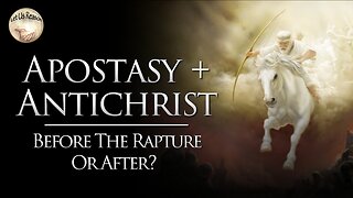 Apostasy and Antichrist - Before the Rapture or After?