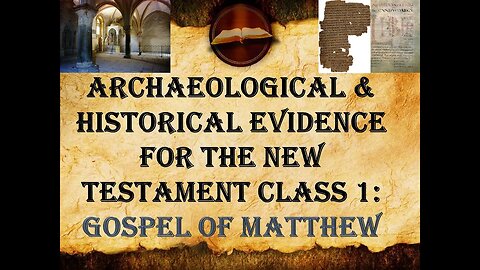 Historical & Archaeological Evidence for the New Testament: Gospel of Matthew, Authorship & Date (1)