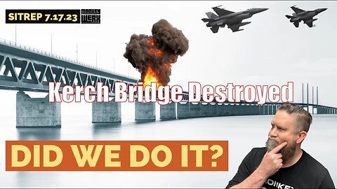 SITREP 7.17.23 - Main Russian Bridge Taken Out, Did We Do It?
