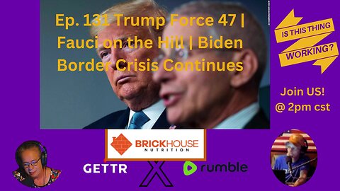 Ep. 131 - Trump Force 47 | Fauci on the Hill | Biden Border Crisis Continues