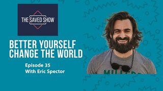 Better Yourself, Change the World w/ Eric Spector | Episode 35