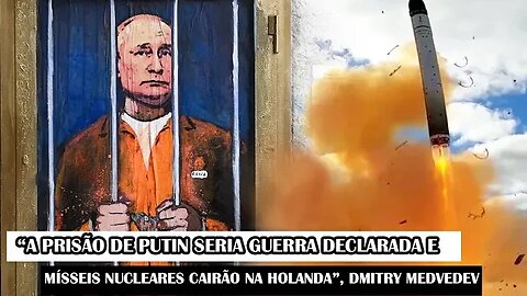 “A Prisão De Putin Seria Guerra Declarada E Mísseis Nucleares Cairão Na Holanda”, Dmitry Medvedev