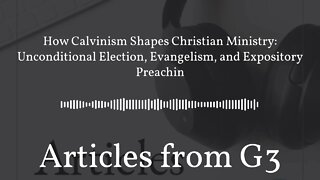 How Calvinism Shapes Christian Ministry: Unconditional Election, Evangelism, and Expository...