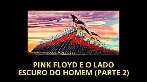 PINK FLOYD E O LADO ESCURO DO HOMEM (Parte 2)