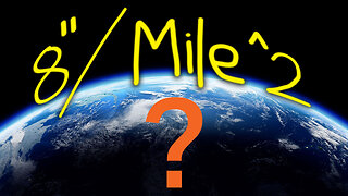 Flat Earth Globe Earth - True or False - 8" per Mile Squared