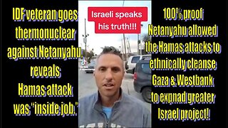 IDF veteran goes thermonuclear against Netanyahu, reveals Hamas attack was “inside job.”