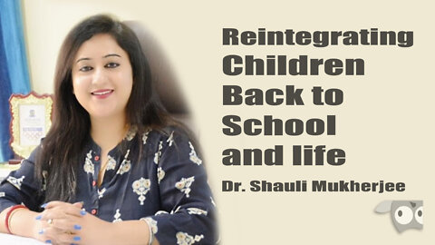 Reintegrating Children Back to School and life with Dr Shauli Mukherjee