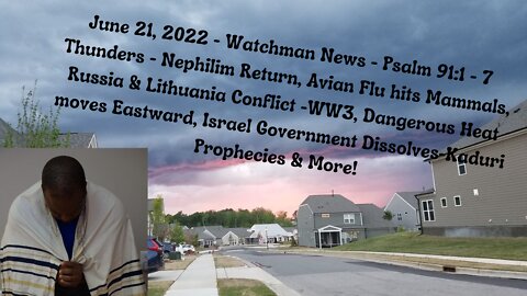 June 21, 2022-Watchman News- Psalm 91:1 - 7 Thunders - Nephilim, Israel Government Dissolves & More!