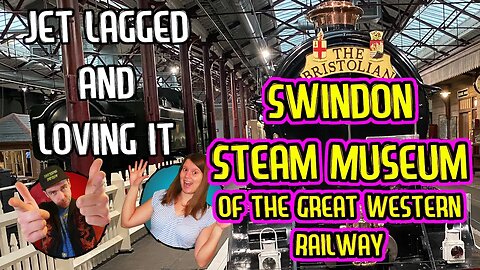 Swindon Steam Museum of the Great Western Railway: Jet Lagged and Loving It Season 3 Episode 8