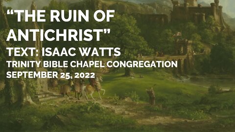 Isaac Watts "The Ruin of Antichrist" Trinity Bible Chapel Congregation