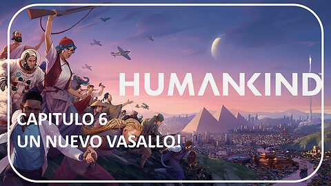 UN NUEVO VASALLO! HUMANKIND - PARTE 6