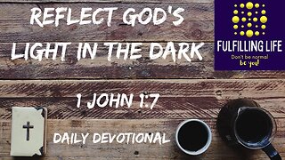 Walk In The Light - 1 John 1:7 - Fulfilling Life Daily Devotional