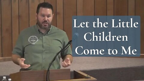 Let the Little Children Come to Me (Luke 18:15-17)