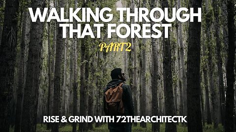 Walking Through That Forest-Part 2 on Rise & Grind with 72thearchitect