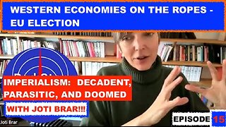 DECADENT IMPERIALISM: WITH JOTI BRAR EPISODE 15 - EU ELECTIONS AS ECONOMIES COLLAPSE