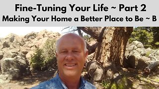 Fine-Tuning Your Life Part 2 ~ Making Your Home A Better Place to Be – B