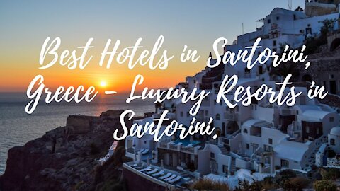 Best Hotels in Santorini, Greece - Luxury Resorts in Santorini.