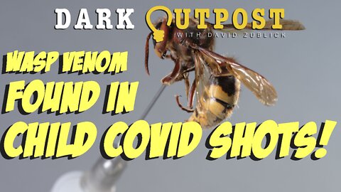 Dark Outpost 08.01.2022 Wasp Venom Found In Child COVID Shots!