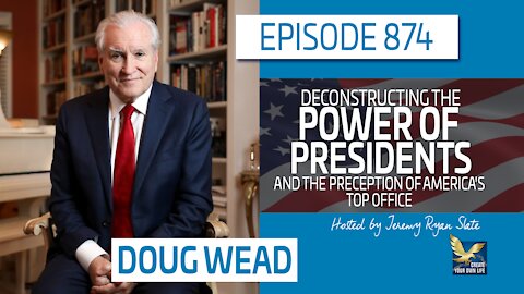 Deconstructing the Power of Presidents and the Perception of America’s Top Office | Doug Wead
