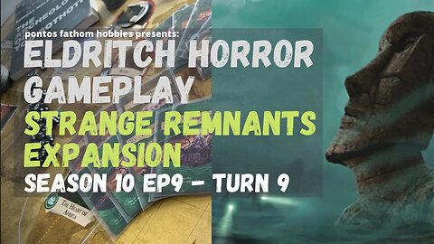 Eldritch Horror S10E9 Season 10 Episode 9 - Strange Remnants Expansion - Gameplay Turn 9