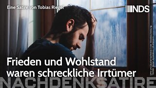 Frieden und Wohlstand waren schreckliche Irrtümer | Tobias Riegel | NachDenkSatire