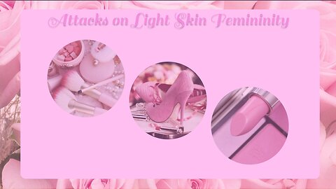 Attacks on Light Skin Femininity