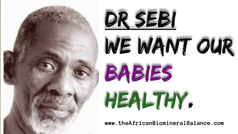 DR SEBI - WE WANT OUR BABIES HEALTHY