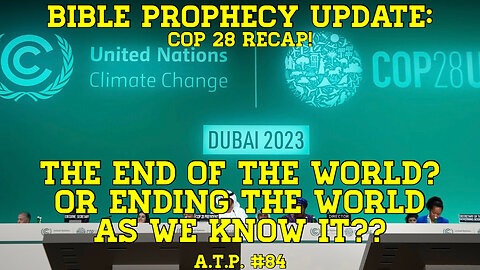 BIBLE PROPHECY UPDATE: COP 28 RECAP! END OF THE WORLD? OR ENDING THE WORLD AS WE KNOW IT?