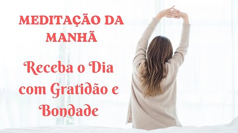 MEDITAÇÃO DA MANHÃ - Receba o Dia com Gratidão e Bondade (Sessão 4/7)