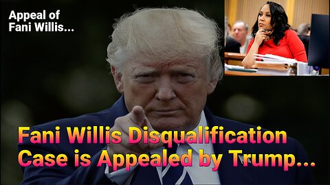 Trump Appeals Fani Willis Disqualification Georgia Case.