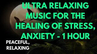 ULTRA RELAXING Music for the Healing of Stress, Anxiety - 1 Hour