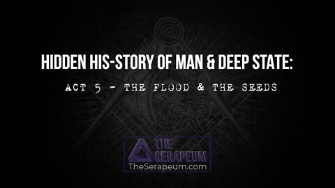 Hidden His-Story of Man & Deep State: Act 5 - The Flood And The Seeds