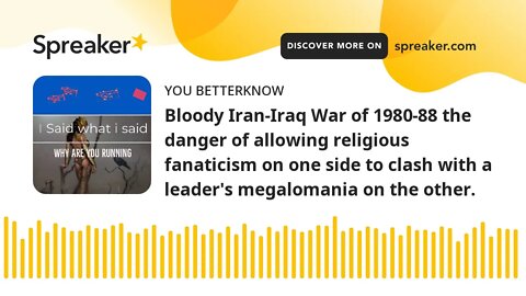 Bloody Iran-Iraq War of 1980-88 the danger of allowing religious fanaticism on one side to clash wit