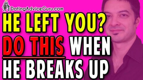 He Left You? If He Leaves You Or Breaks Up With You - Do THIS!