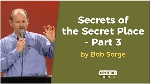 Secrets of the Secret Place - Part 3 by Bob Sorge