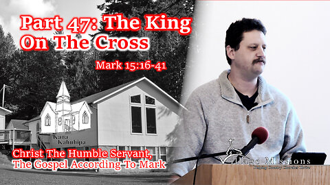 02.04.24 - Part 47: The King On The Cross - Mark 15:16-41