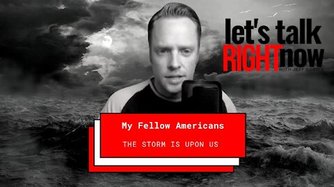 My fellow Americans, the storm is upon us