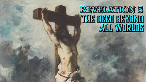 The Deed beyond All Worlds (Revelation 5)