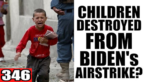 346. Children DESTROYED from Biden's Airstrike?