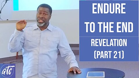 Endure to the End - Revelation Part 21- 5-20-23 GTC CoMo