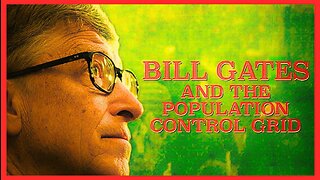 Bill Gates & The Population Control Grid