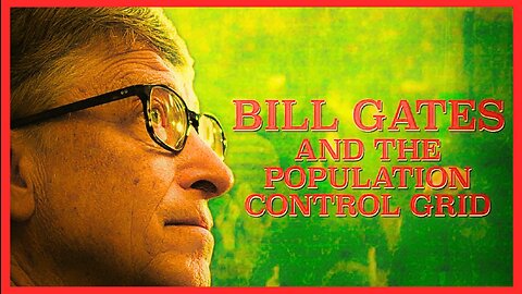Bill Gates & The Population Control Grid