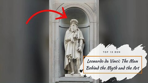 Leonardo da Vinci: The Man Behind the Myth and the Art