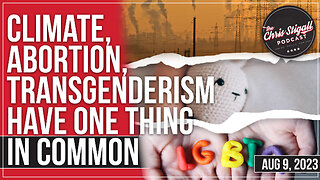 Climate, Abortion, Transgenderism Have One Thing In Common