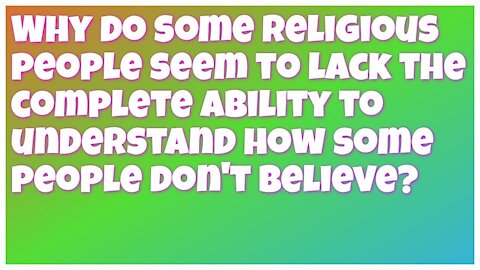 🤦¿Why Do Some Religious People Seem To Lack To Understand How Some People Don't Believe_ ❎