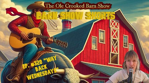 "Barn Show Shorts" Ep. #328 “Way Back Wednesdays”