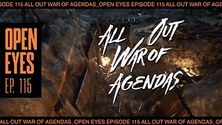 Open Eyes Ep. 115 "All Out War Of Agendas."